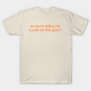 So You're Telling Me A Crab Ran This Goon Shirt | Crab Rangoon Shirt Crab | Rangoon Gift | Best Friend Gift T-Shirt